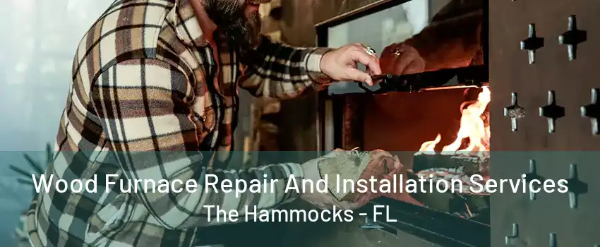 Wood Furnace Repair And Installation Services The Hammocks - FL